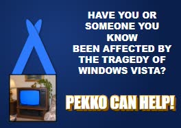 Have you or someone you know been affected by the tragedy of Windows Vista? Pekko can help!